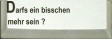 Darfs ein bisschen mehr sein